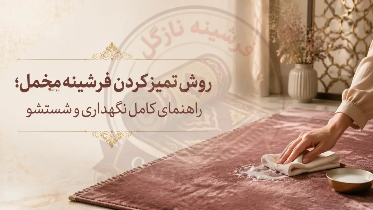 روش تمیز کردن فرشینه مخمل؛ راهنمای کامل نگهداری و شستشوُ فرشینه نازگل