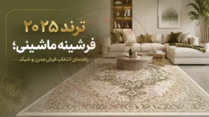 ترند ۲۰۲۵ فرشینه ماشینی؛ راهنمای انتخاب فرش مدرن و شیکُ فرشینه نازگل